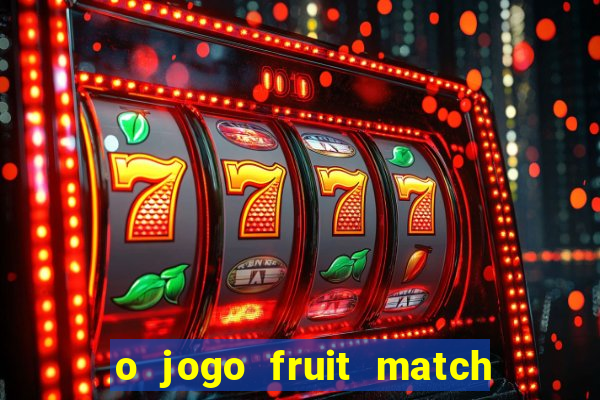 o jogo fruit match paga mesmo